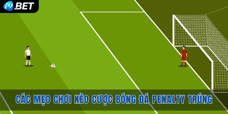 Hãy nắm các mẹo chơi kèo cược bóng đá Penalty trúng lớn