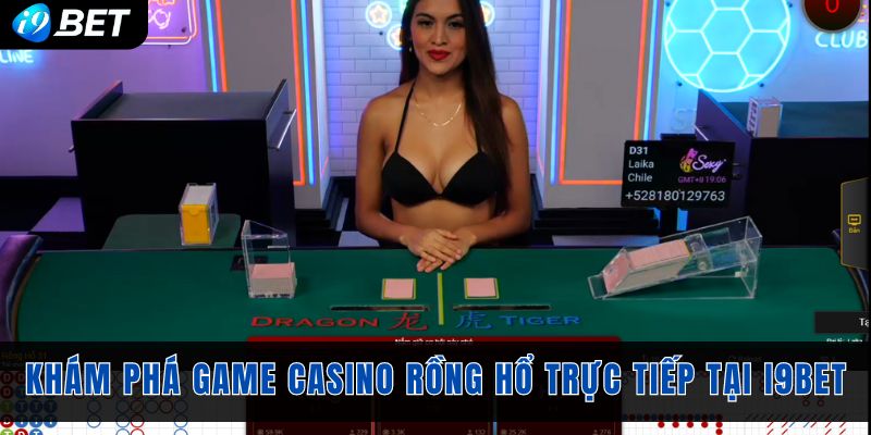 Khám phá game casino rồng hổ trực tiếp tại I9bet